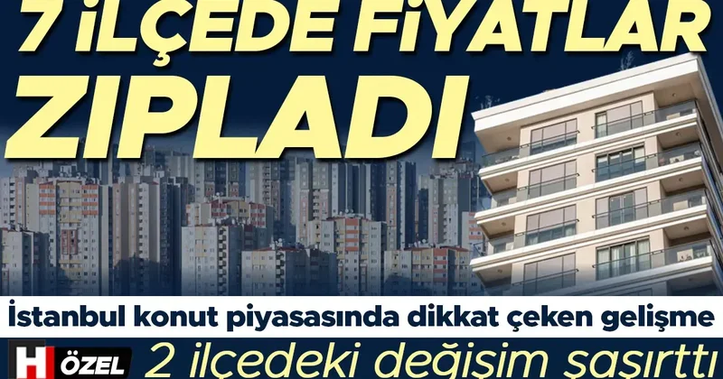 İstanbul konut piyasasında dikkat çeken gelişme: 7 ilçede fiyatlar zıpladı! İki ilçedeki değişim şaşırttı