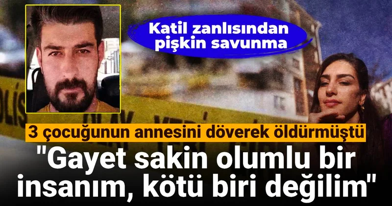 3 çocuğunun annesini döverek öldürmüştü: Gayet sakin olumlu bir insanım, kötü biri değilim