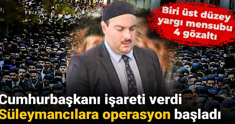 Cumhurbaşkanı işareti verdi Süleymancılara operasyon başladı