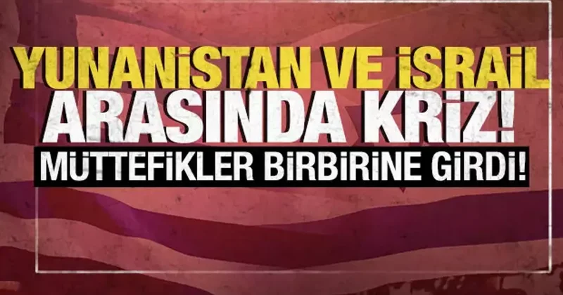 Yunanistan ve İsrail arasında krizi! Müttefikler birbirine girdi