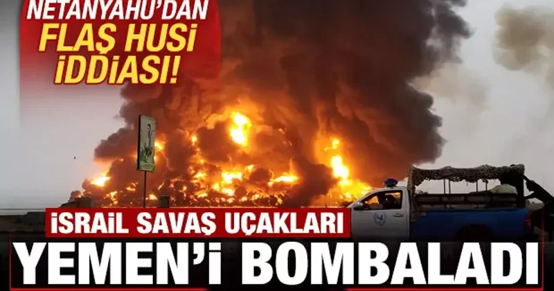 Son dakika: İsrail savaş uçakları Yemen i vurdu! Netanyahu dan flaş Husi iddiası