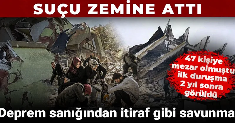 Deprem sanığından itiraf gibi savunma! Suçu zemine attı