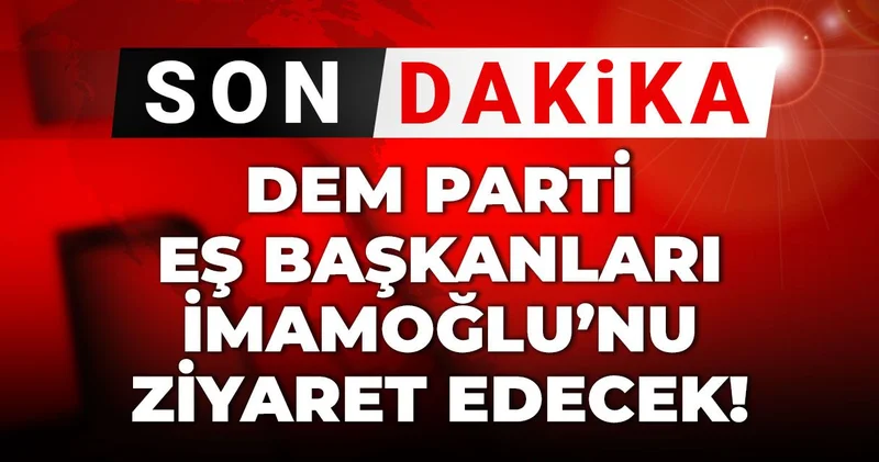 Son Dakika DEM Parti Eş Başkanları İmamoğlu nu ziyaret edecek