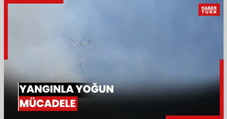 Yangınla yoğun mücadele
