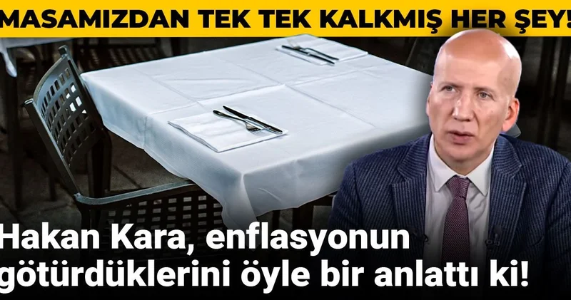 Hakan Kara, enflasyonun götürdüklerini öyle bir anlattı ki! Masamızdan tek tek kalkmış her şey!
