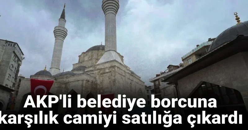 AKP li belediye borcuna karşılık camiyi satılığa çıkardı
