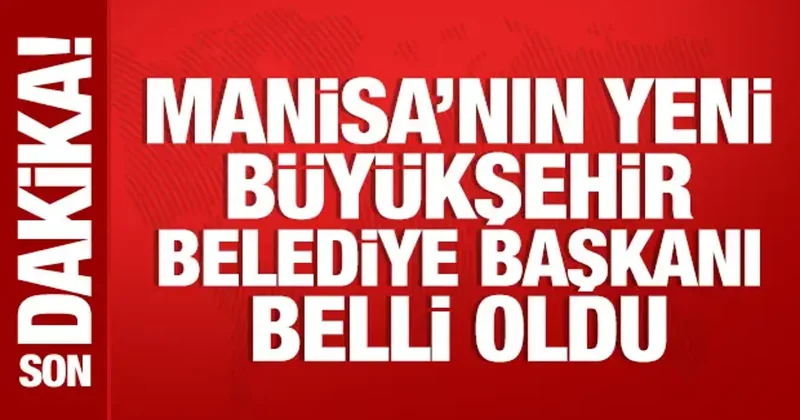 Manisa nın yeni Büyükşehir Belediye Başkanı belli oldu