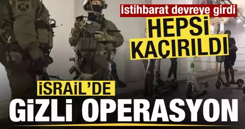 İsrail de gizli operasyon! İstihbarat devreye girdi! Hepsi kaçırıldı