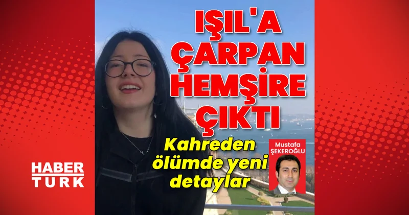 Işıl a çarpan hemşire çıktı Son dakika haberleri