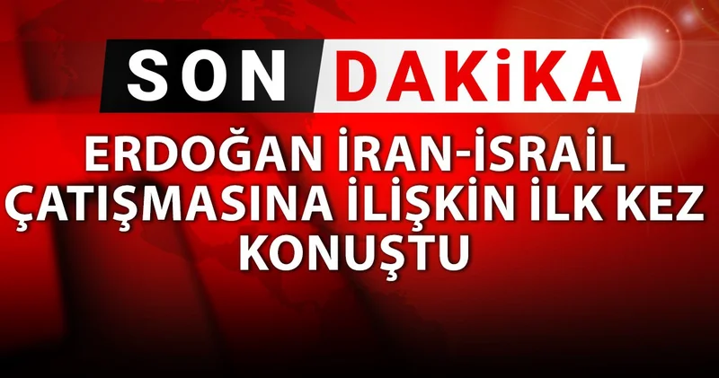Son dakika Erdoğan İran İsrail çatışmasına ilişkin ilk kez konuştu