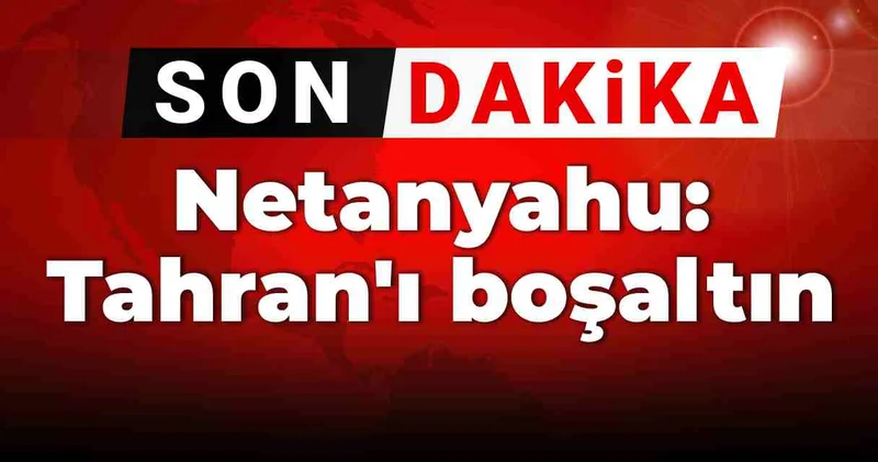 Son dakika Netanyahu: Tahran ı boşaltın