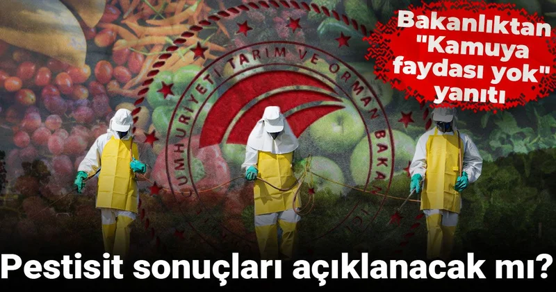 Pestisit sonuçları açıklanacak mı? Bakanlıktan kamuya faydası yok yanıtı