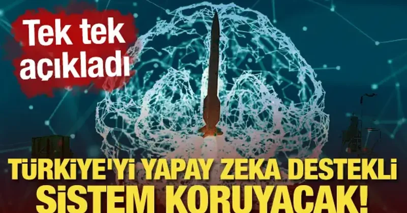 Türkiye yi yapay zeka destekli sistem koruyacak! Tek tek açıkladı