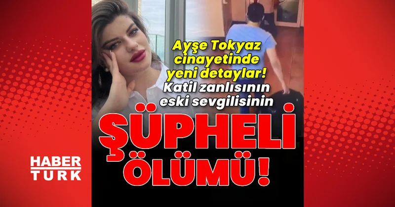 Ayşe Tokyaz cinayetinde yeni detaylar! Katil zanlısının eski sevgilisinin şüpheli ölümü! Son dakika haberi! Son dakika haberleri