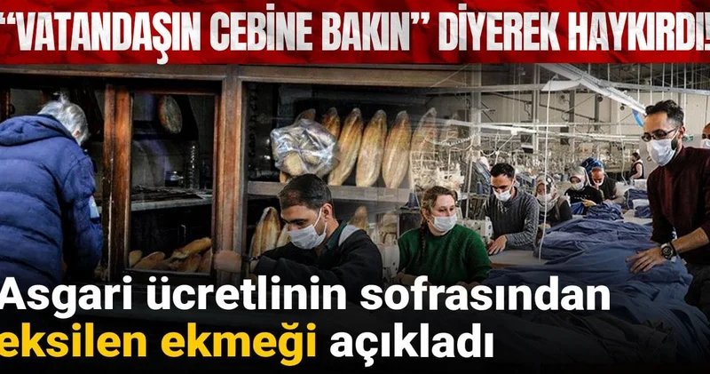 “Vatandaşın cebine bakın” diyerek haykırdı! Asgari ücretlinin sofrasından eksilen ekmeği açıkladı