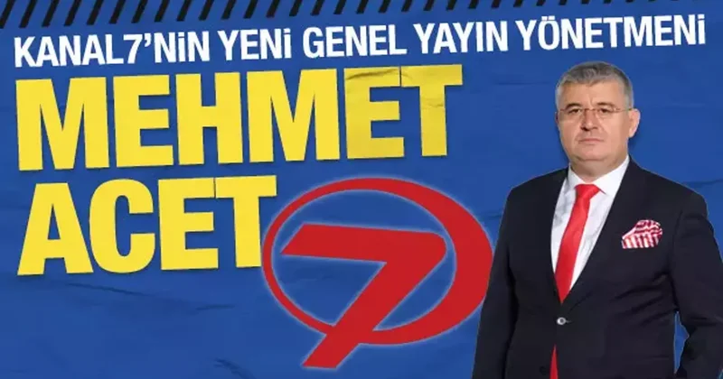 Kanal7’nin yeni Genel Yayın Yönetmeni Mehmet Acet