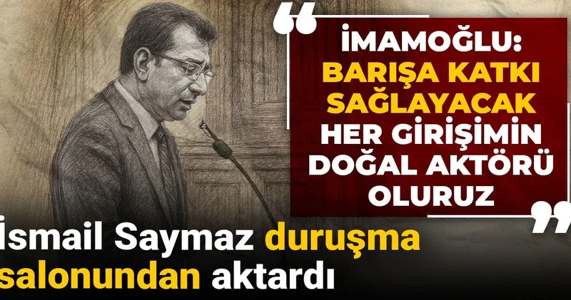 İmamoğlu: Barışa katkı sağlayacak her girişimin doğal aktörü oluruz! İsmail Saymaz duruşma salonundan aktardı!