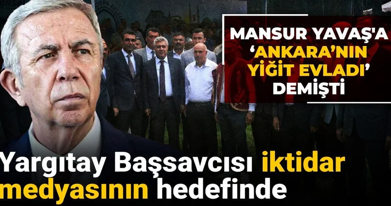 Mansur Yavaş a Ankara nın yiğit evladı diyen Yargıtay Başsavcısı iktidar medyasının hedefinde