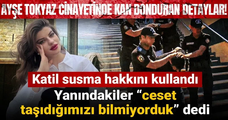 Ayşe Tokyaz cinayetinde kan donduran detaylar! Katil susma hakkını kullandı, yanındakiler “ceset taşıdığımızı bilmiyorduk” dedi