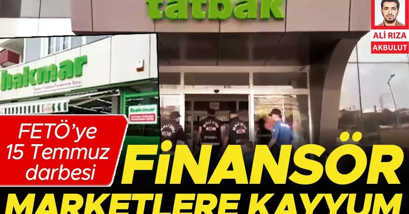 FETÖ’ye 15 Temmuz darbesi... Finansör marketlere kayyum