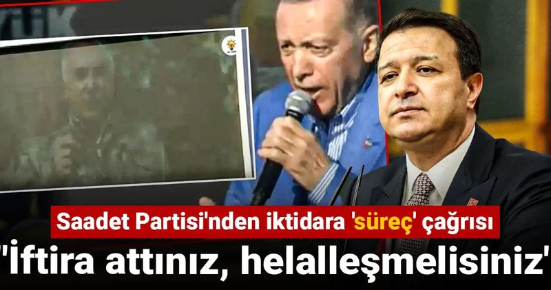 Saadet Partisi nden iktidara süreç çağrısı: İftira attınız, helalleşmelisiniz