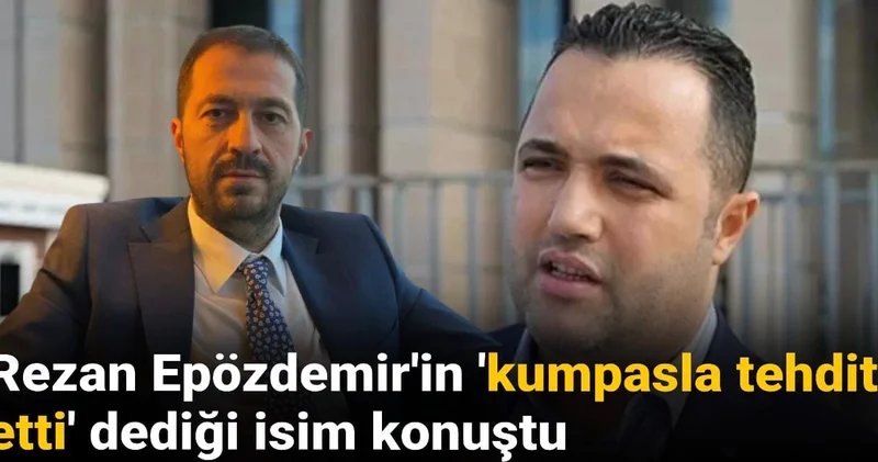 Rezan Epözdemir in kumpasla tehdit etti dediği isim konuştu: 150 bin dolar rüşvet istendi