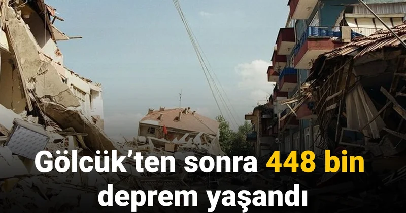 Gölcük’ten sonra 448 bin deprem yaşandı