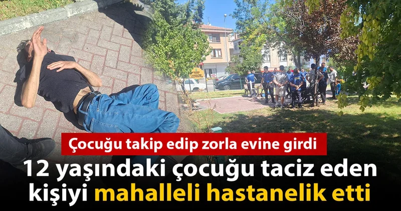Çocuğun zorla evine girdi; tacizciyi mahalleli hastanelik etti
