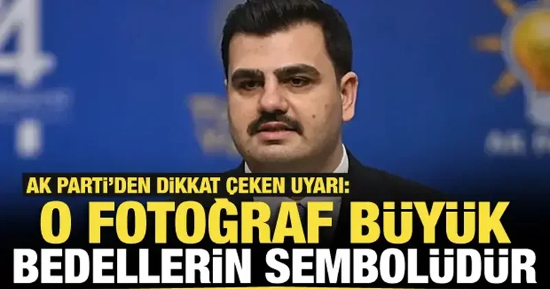 AK Parti’den dikkat çeken uyarı: O fotoğraf büyük bedellerin sembolüdür!