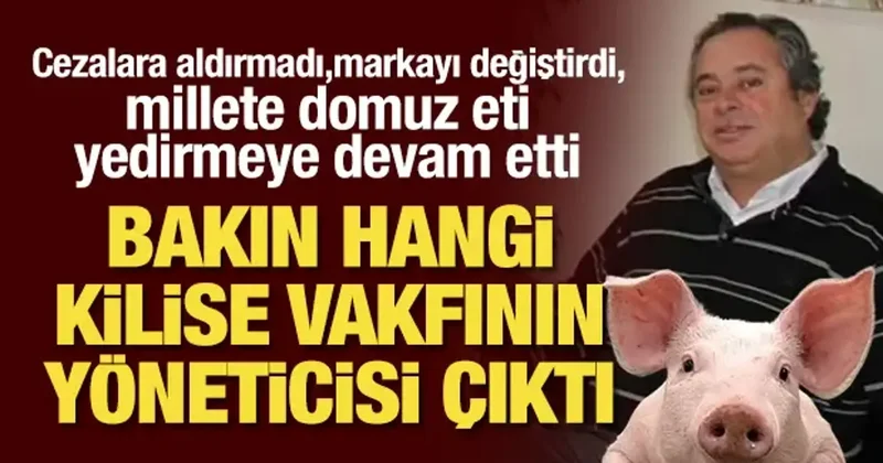 Millete domuz yediren bakın hangi kilise vakfının yöneticisi çıktı! Cezalara aldırmadı