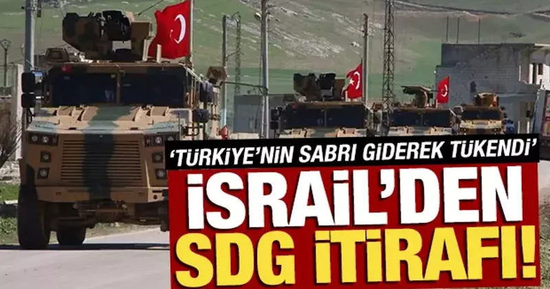 İsrail den SDG itirafı: Ankara’nın sabrı tükenmek üzere