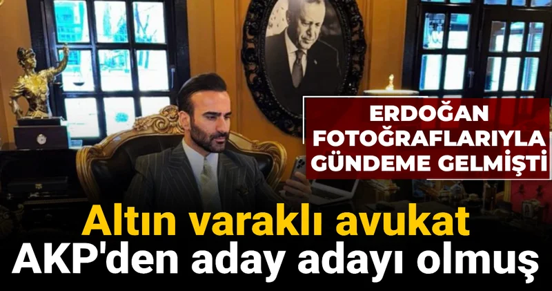 Altın varaklı avukat AKP den aday adayı olmuş: Erdoğan fotoğraflarıyla gündeme gelmişti