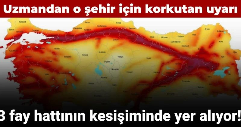 Uzmandan o şehir için korkutan uyarı: Üç fay hattının kesişiminde yer alıyor!