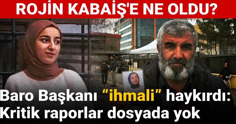 Rojin Kabaiş’e ne oldu? Baro Başkanı “ihmali” haykırdı: Kritik raporlar dosyada yok