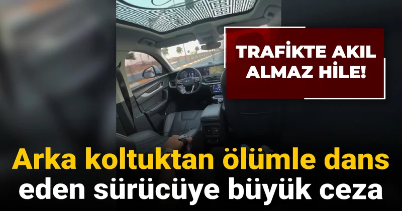 Trafikte akıl almaz hile! Arka koltukta ölümle dans eden sürücüye büyük ceza