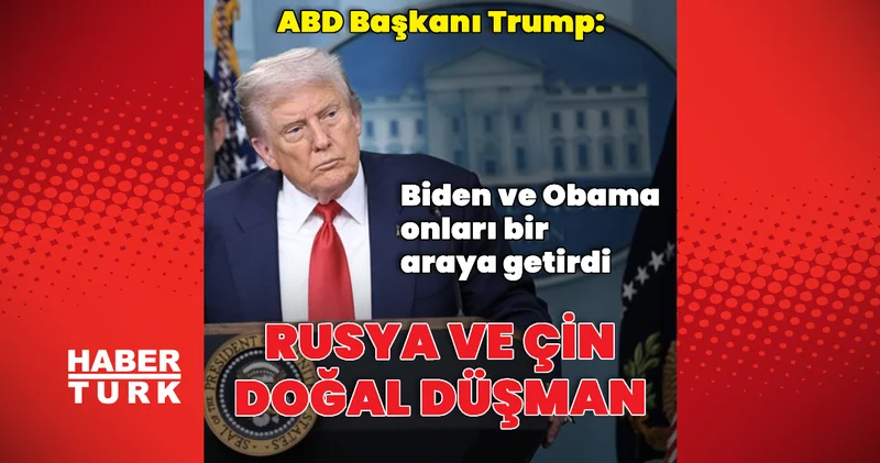 ABD Başkanı Trump: Çin ve Rusya doğal düşmanlar Dış Haberler