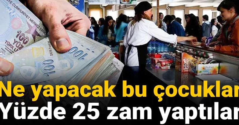 Ne yapacak bu çocuklar: Yüzde 25 zam yaptılar!