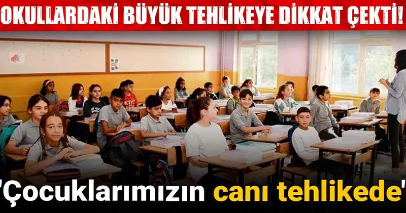 Okullardaki büyük tehlikeye dikkat çekti: Çocuklarımızın canı tehlikede