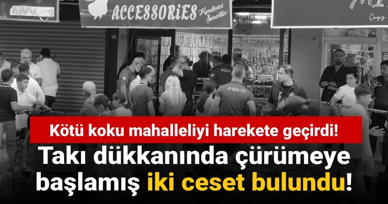 Kötü koku mahalleliyi harekete geçirdi! Takı dükkanında çürümeye başlamış iki ceset bulundu!