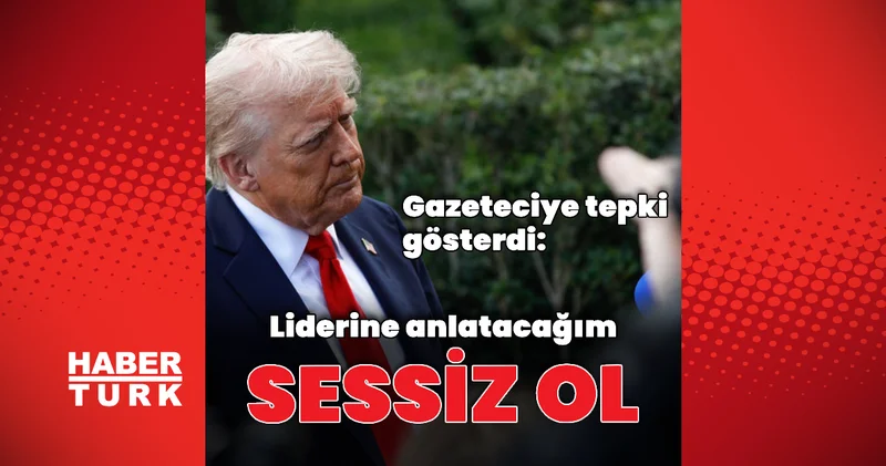 Trump tan gazeteciye: Sessiz ol Dış Haberler