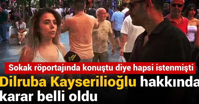 Dilruba Kayserilioğlu hakkında karar belli oldu! Sokak röportajında konuştu diye hapsi istenmişti