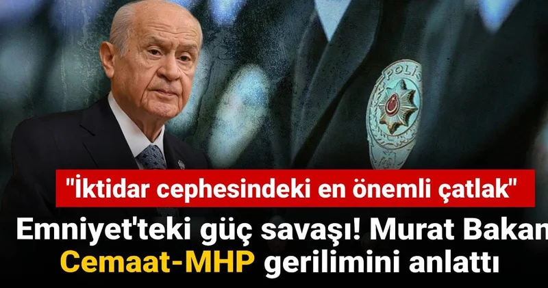 Emniyet teki güç savaşı! Murat Bakan Cemaat MHP gerilimini anlattı