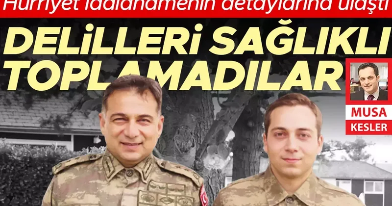 Hürriyet iddianamenin detaylarına ulaştı: Delilleri sağlıklı toplamadılar