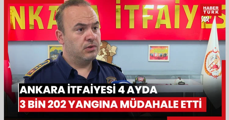 Ankara İtfaiyesi 4 ayda 3 bin 202 yangına müdahale etti