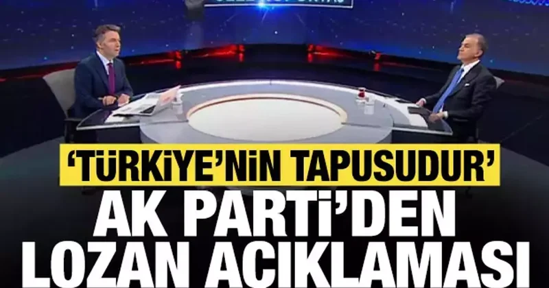 AK Parti den Lozan açıklaması: Türkiye nin tapusudur!