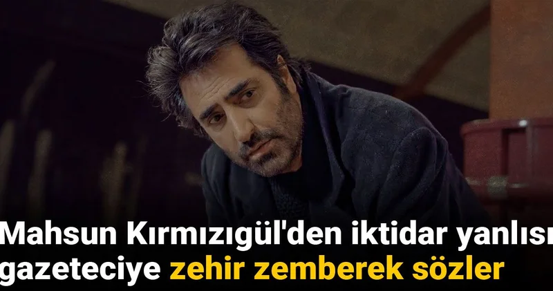 Mahsun Kırmızıgül den iktidar yanlısı gazeteciye zehir zemberek sözler