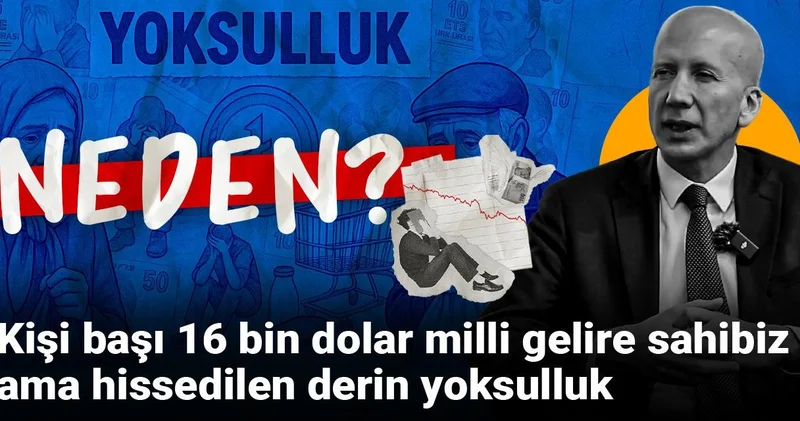 Kişi başı 16 bin dolar milli gelire sahibiz ama hissedilen derin yoksulluk, neden?