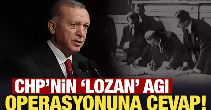 Erdoğan dan CHP nin Lozan algı operasyonuna cevap!