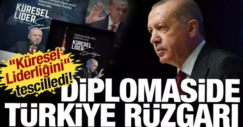 Diplomaside Türkiye rüzgarı: Erdoğan Küresel Liderliğini tescilledi!