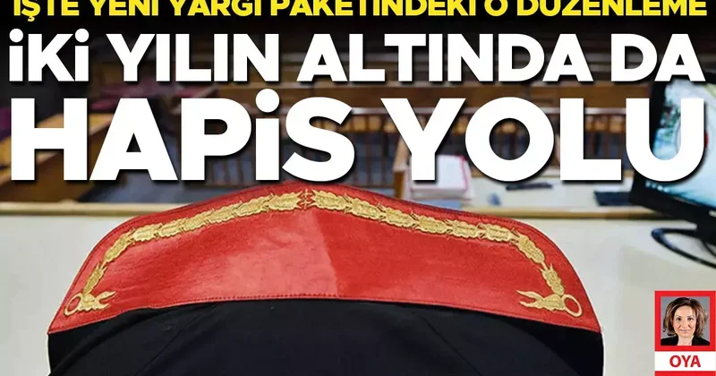 İşte yeni yargı paketindeki o düzenleme: İki yılın altında da hapis yolu